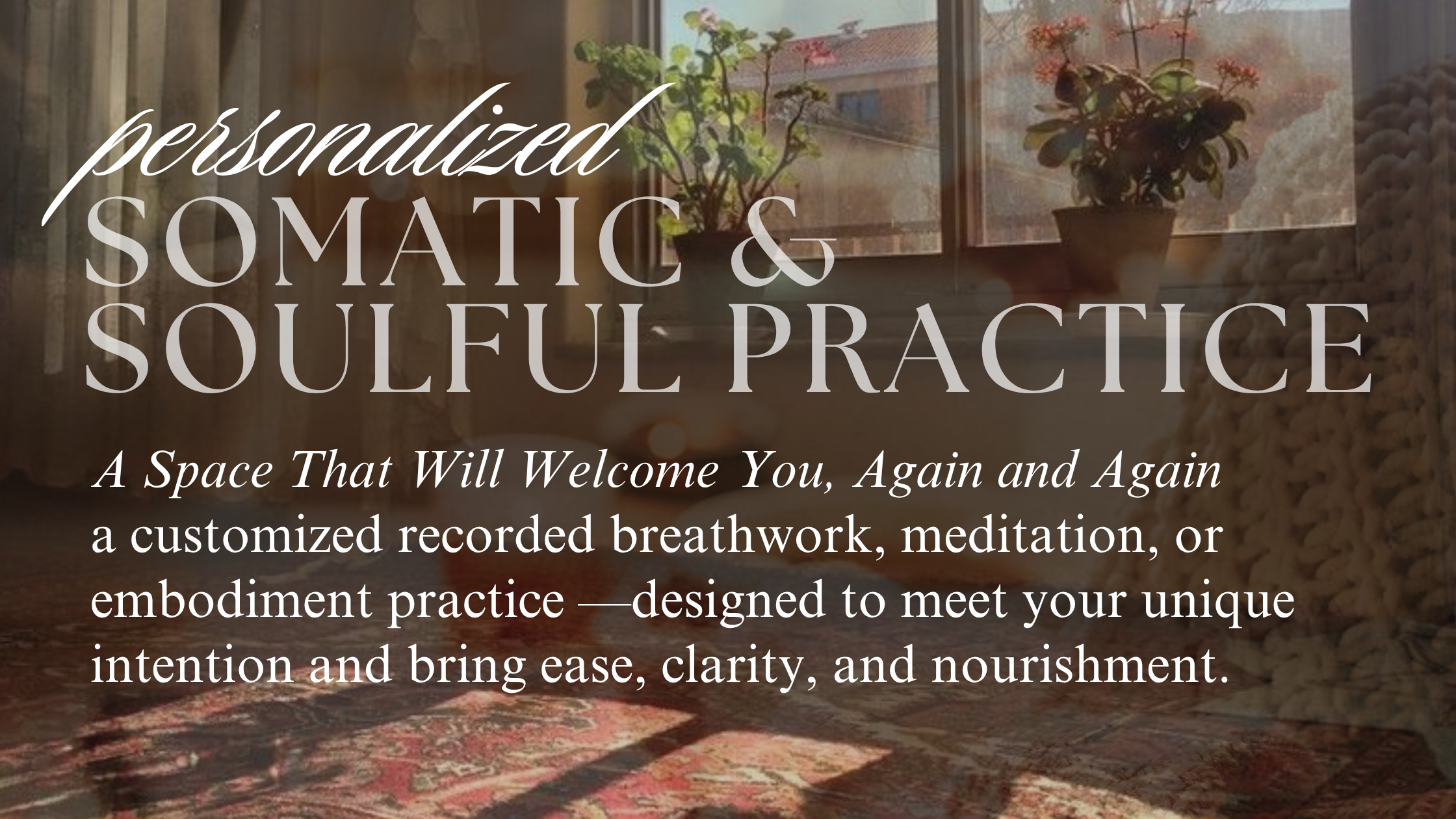 a customized recorded breathwork, meditation, or embodiment practice —designed to meet your unique  intention and bring ease, clarity, and nourishment.